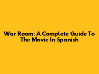 War Room: A Complete Guide To The Movie In Spanish