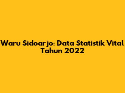 Waru Sidoarjo: Data Statistik Vital Tahun 2022