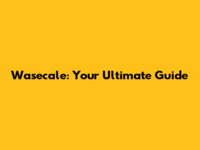 Wasecale: Your Ultimate Guide