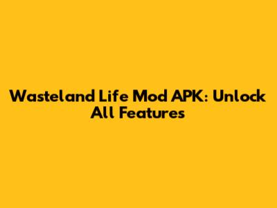 Wasteland Life Mod APK: Unlock All Features