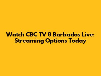 Watch CBC TV 8 Barbados Live: Streaming Options Today
