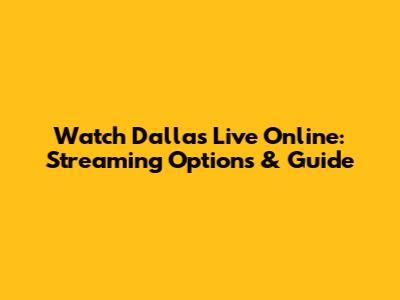 Watch Dallas Live Online: Streaming Options & Guide