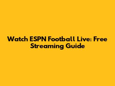 Watch ESPN Football Live: Free Streaming Guide