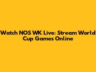 Watch NOS WK Live: Stream World Cup Games Online