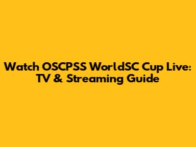 Watch OSCPSS WorldSC Cup Live: TV & Streaming Guide