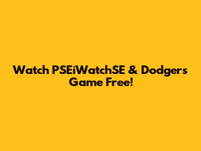 Watch PSEiWatchSE & Dodgers Game Free!