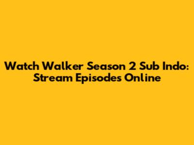 Watch Walker Season 2 Sub Indo: Stream Episodes Online