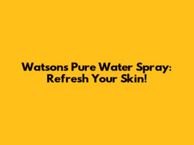 Watsons Pure Water Spray: Refresh Your Skin!