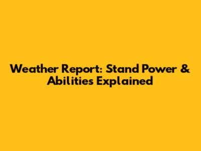 Weather Report: Stand Power & Abilities Explained