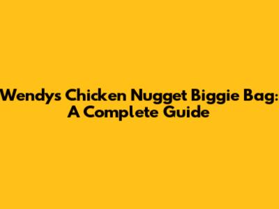 Wendy's Chicken Nugget Biggie Bag: A Complete Guide
