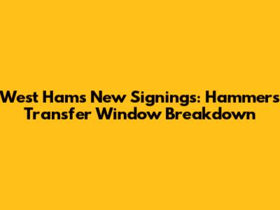 West Ham's New Signings: Hammers' Transfer Window Breakdown