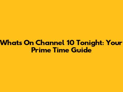 What's On Channel 10 Tonight: Your Prime Time Guide