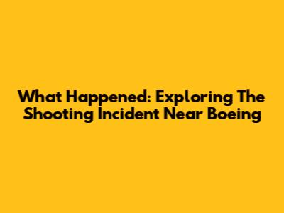 What Happened: Exploring The Shooting Incident Near Boeing