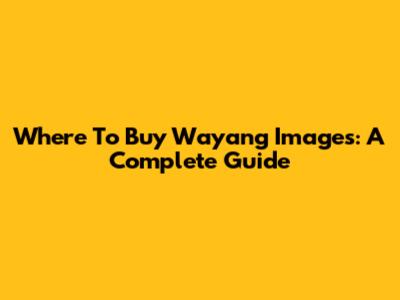 Where To Buy Wayang Images: A Complete Guide