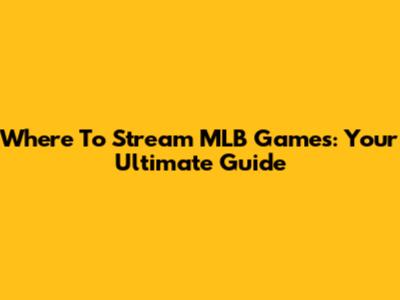 Where To Stream MLB Games: Your Ultimate Guide