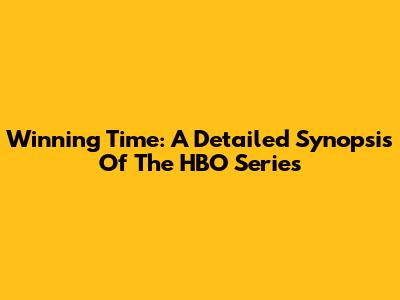Winning Time: A Detailed Synopsis Of The HBO Series