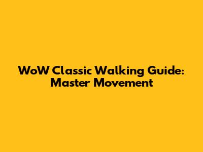 WoW Classic Walking Guide: Master Movement