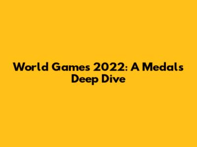 World Games 2022: A Medals Deep Dive