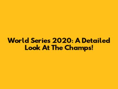 World Series 2020: A Detailed Look At The Champs!
