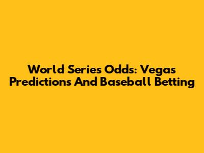 World Series Odds: Vegas Predictions And Baseball Betting