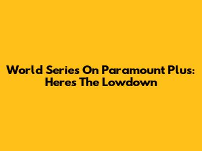 World Series On Paramount Plus: Here's The Lowdown
