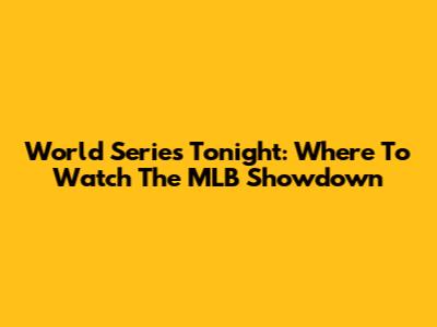 World Series Tonight: Where To Watch The MLB Showdown