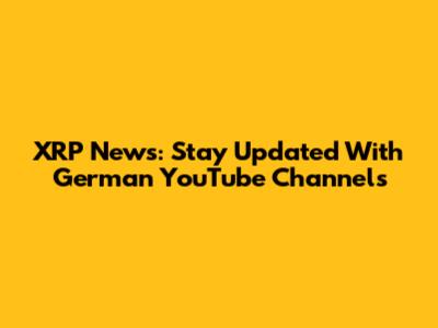 XRP News: Stay Updated With German YouTube Channels
