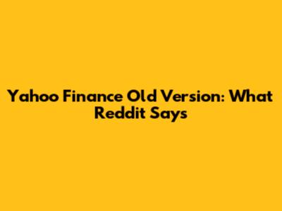Yahoo Finance Old Version: What Reddit Says
