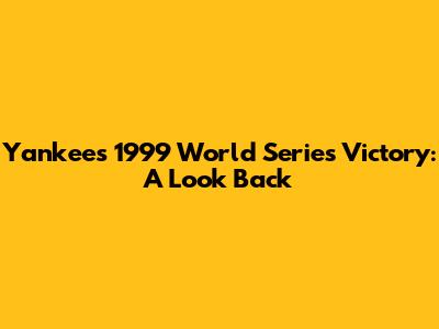 Yankees' 1999 World Series Victory: A Look Back
