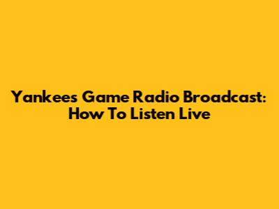 Yankees Game Radio Broadcast: How To Listen Live