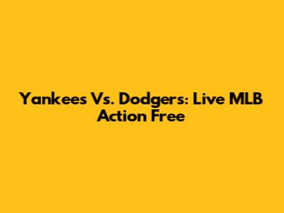Yankees Vs. Dodgers: Live MLB Action Free