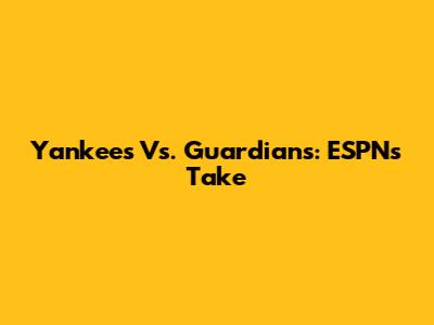 Yankees Vs. Guardians: ESPN's Take