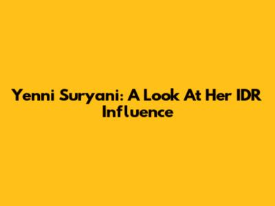 Yenni Suryani: A Look At Her IDR Influence