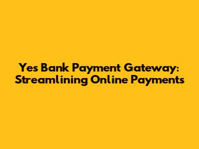 Yes Bank Payment Gateway: Streamlining Online Payments