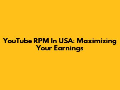 YouTube RPM In USA: Maximizing Your Earnings