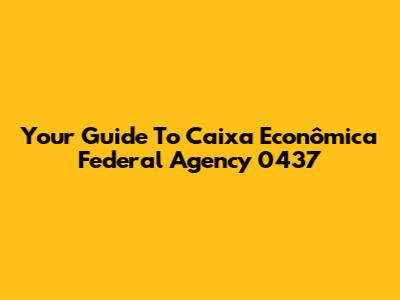 Your Guide To Caixa Econômica Federal Agency 0437
