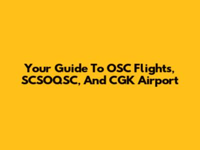 Your Guide To OSC Flights, SCSOQSC, And CGK Airport