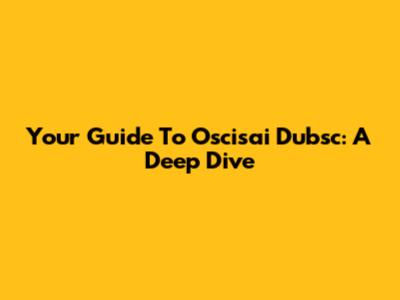 Your Guide To Oscisai Dubsc: A Deep Dive