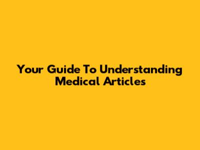 Your Guide To Understanding Medical Articles