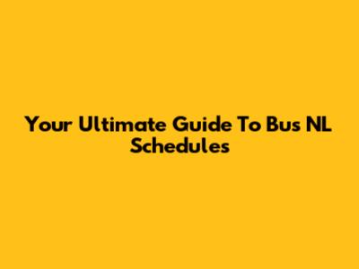 Your Ultimate Guide To Bus NL Schedules
