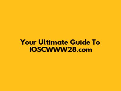 Your Ultimate Guide To IOSCWWW28.com