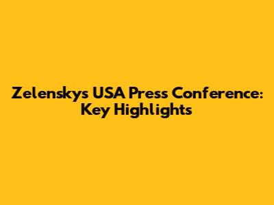 Zelensky's USA Press Conference: Key Highlights