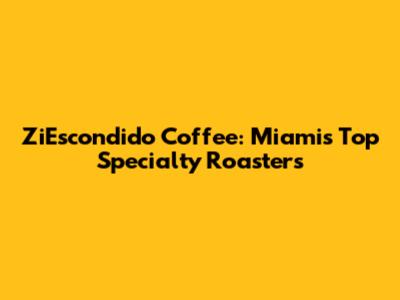 ZiEscondido Coffee: Miami's Top Specialty Roasters