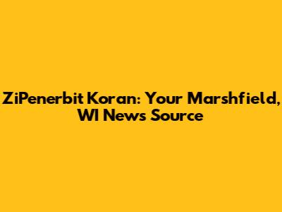 ZiPenerbit Koran: Your Marshfield, WI News Source