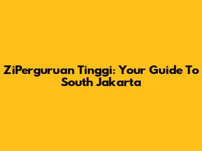 ZiPerguruan Tinggi: Your Guide To South Jakarta
