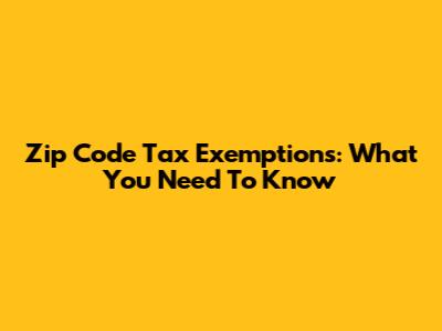 Zip Code Tax Exemptions: What You Need To Know