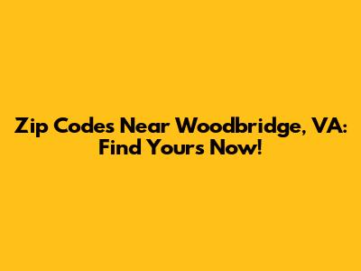 Zip Codes Near Woodbridge, VA: Find Yours Now!