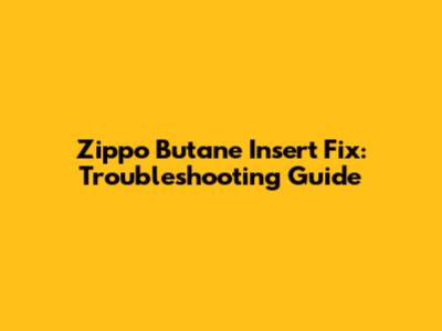 Zippo Butane Insert Fix: Troubleshooting Guide