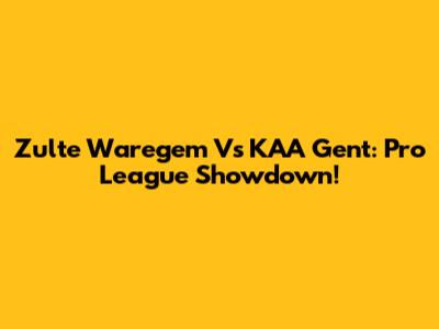 Zulte Waregem Vs KAA Gent: Pro League Showdown!